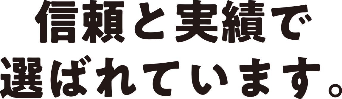 信頼と実績で選ばれています。