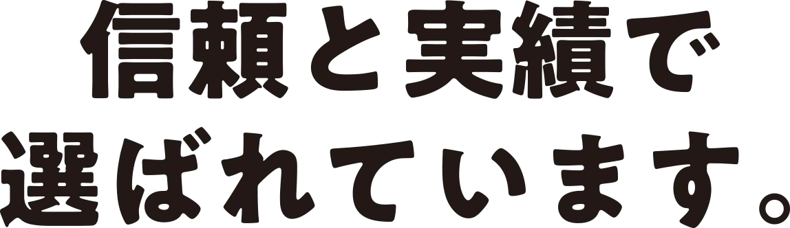 信頼と実績で選ばれています。